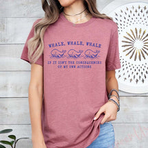 Whale Whale Whale If It Isn't The Consequences of My Own Actions T-Shirt